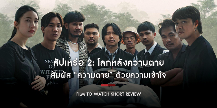 สัปเหร่อ 2 : สัมผัส “ความตาย” ด้วยความเข้าใจ | Film to Watch Short Review